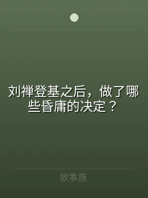 刘禅登基之后，做了哪些昏庸的决定？
