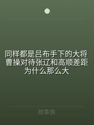 同样都是吕布手下的大将 曹操对待张辽和高