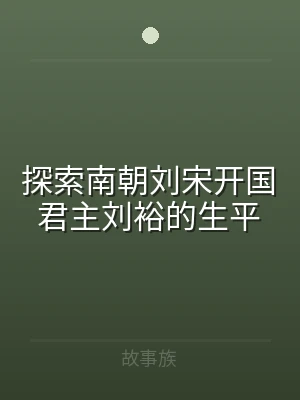 探索南朝刘宋开国君主刘裕的生平