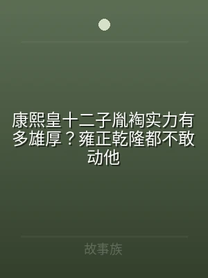 康熙皇十二子胤裪实力有多雄厚？雍正乾隆都