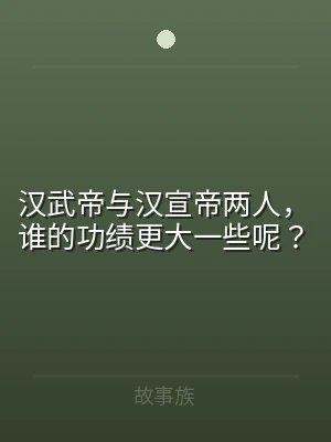 汉武帝与汉宣帝两人，谁的功绩更大一些呢？