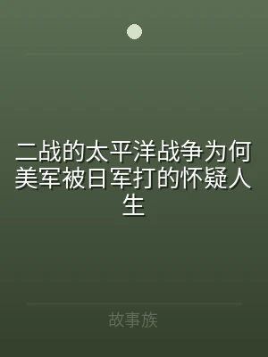 二战的太平洋战争为何美军被日军打的怀疑人