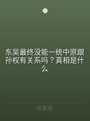 东吴最终没能一统中原跟孙权有关系吗？真相