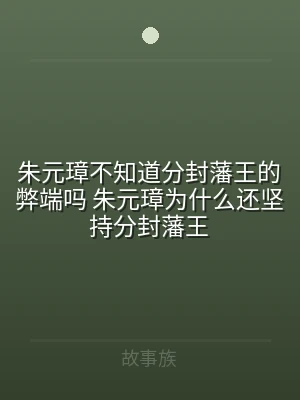 朱元璋不知道分封藩王的弊端吗 朱元璋为什