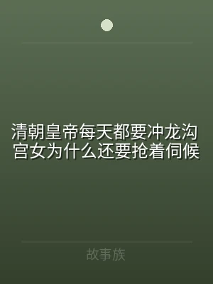 清朝皇帝每天都要冲龙沟 宫女为什么还要抢
