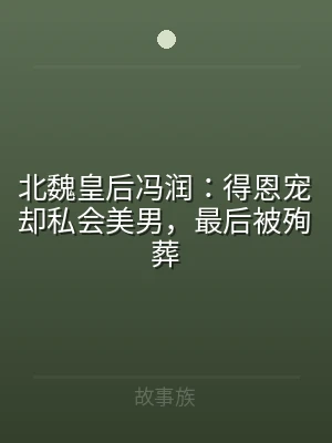 北魏皇后冯润：得恩宠却私会美男，最后被殉