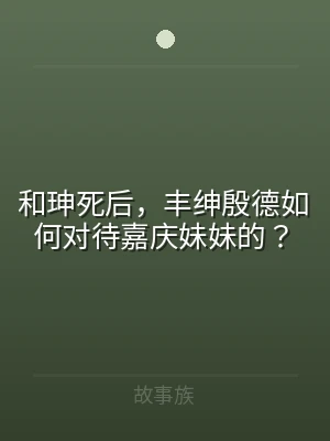 和珅死后，丰绅殷德如何对待嘉庆妹妹的？