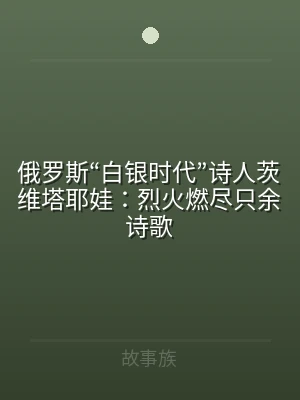 俄罗斯“白银时代”诗人茨维塔耶娃：烈火燃