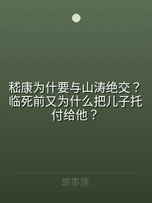 嵇康为什要与山涛绝交？临死前又为什么把儿