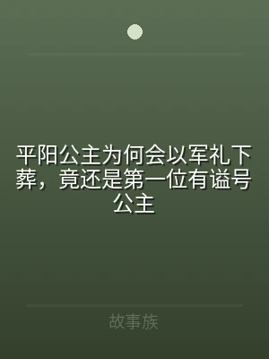 平阳公主为何会以军礼下葬，竟还是第一位有