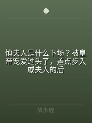 慎夫人是什么下场？被皇帝宠爱过头了，差点