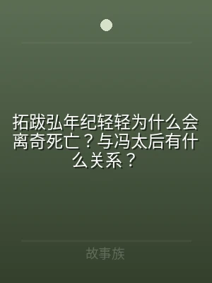 拓跋弘年纪轻轻为什么会离奇死亡？与冯太后