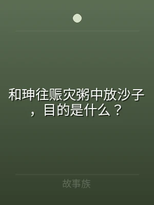和珅往赈灾粥中放沙子，目的是什么？