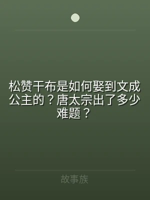 松赞干布是如何娶到文成公主的？唐太宗出了