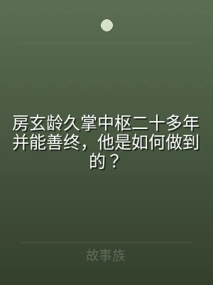 房玄龄久掌中枢二十多年并能善终，他是如何