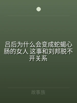 吕后为什么会变成蛇蝎心肠的女人 这事和刘