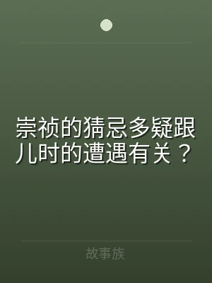 崇祯的猜忌多疑跟儿时的遭遇有关？