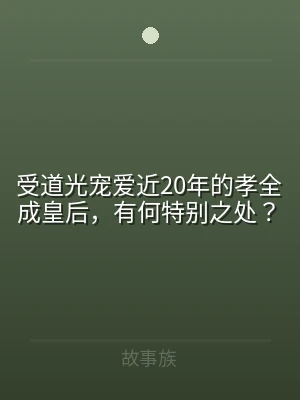 受道光宠爱近20年的孝全成皇后，有何特别