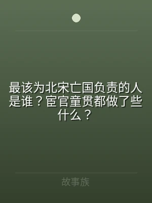 最该为北宋亡国负责的人是谁？宦官童贯都做