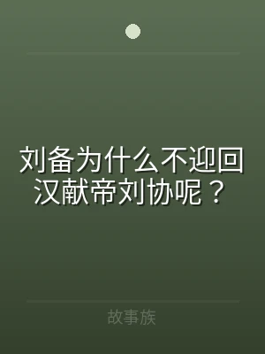 刘备为什么不迎回汉献帝刘协呢？