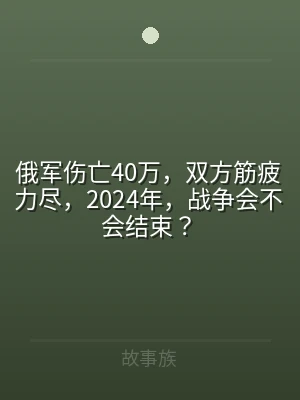 俄军伤亡40万，双方筋疲力尽，2024年