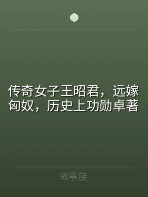 传奇女子王昭君，远嫁匈奴，历史上功勋卓著