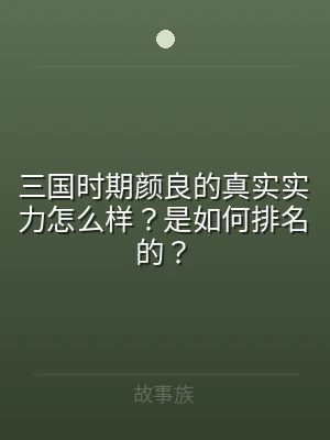 三国时期颜良的真实实力怎么样？是如何排名