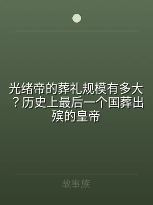 光绪帝的葬礼规模有多大？历史上最后一个国