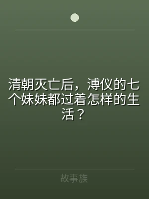 清朝灭亡后，溥仪的七个妹妹都过着怎样的生