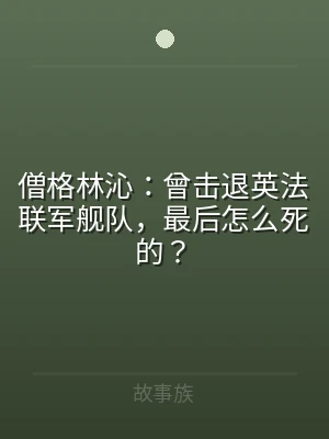 僧格林沁：曾击退英法联军舰队，最后怎么死