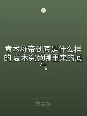 袁术称帝到底是什么样的 袁术究竟哪里来的