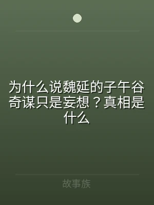 为什么说魏延的子午谷奇谋只是妄想？真相是