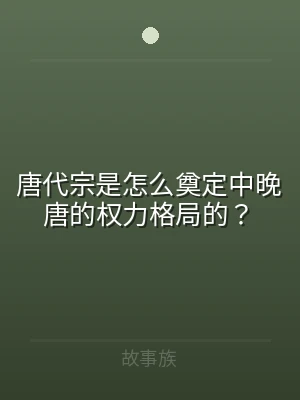 唐代宗是怎么奠定中晚唐的权力格局的？