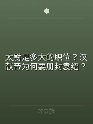 太尉是多大的职位？汉献帝为何要册封袁绍？