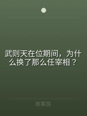 武则天在位期间，为什么换了那么任宰相？