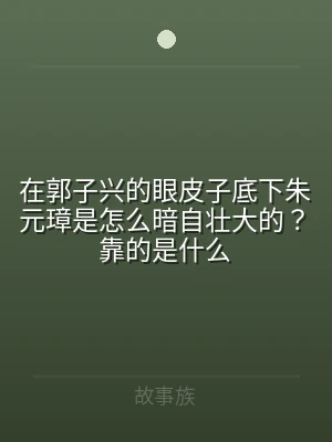 在郭子兴的眼皮子底下朱元璋是怎么暗自壮大