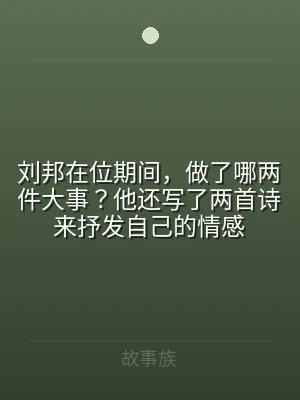 刘邦在位期间，做了哪两件大事？他还写了两