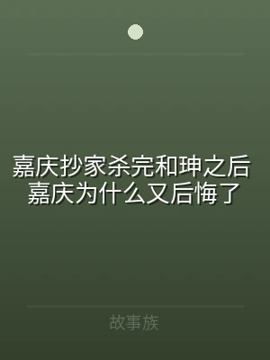 嘉庆抄家杀完和珅之后 嘉庆为什么又后悔了