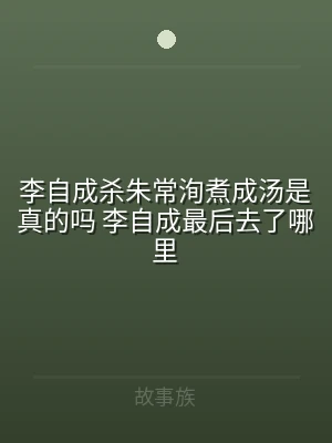 李自成杀朱常洵煮成汤是真的吗 李自成最后