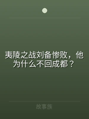 夷陵之战刘备惨败，他为什么不回成都？