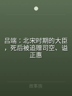 吕端：北宋时期的大臣，死后被追赠司空、谥