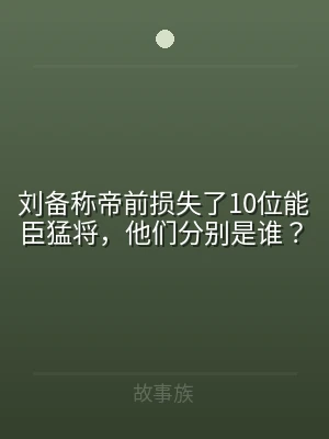 刘备称帝前损失了10位能臣猛将，他们分别