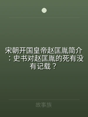 宋朝开国皇帝赵匡胤简介：史书对赵匡胤的死