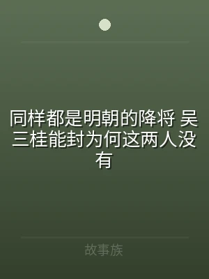 同样都是明朝的降将 吴三桂能封为何这两人