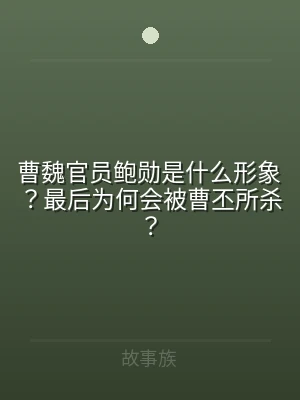曹魏官员鲍勋是什么形象？最后为何会被曹丕