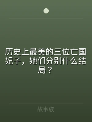 历史上最美的三位亡国妃子，她们分别什么结