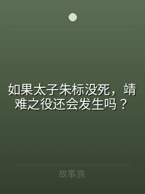 如果太子朱标没死，靖难之役还会发生吗？