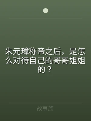 朱元璋称帝之后，是怎么对待自己的哥哥姐姐
