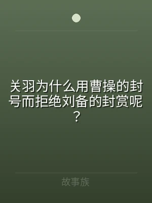 关羽为什么用曹操的封号而拒绝刘备的封赏呢