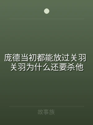 庞德当初都能放过关羽 关羽为什么还要杀他